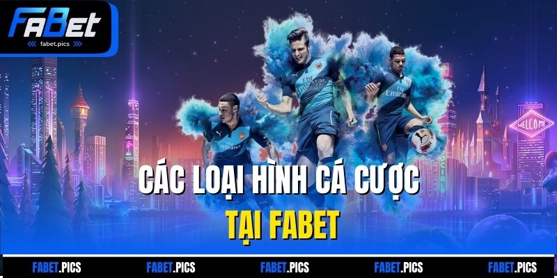 Các loại hình cá cược tại Fabet