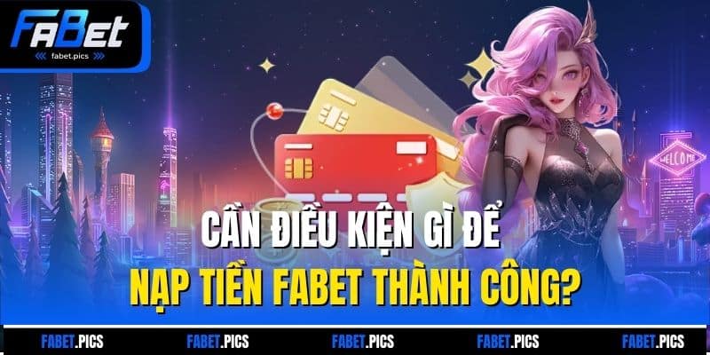 Cần điều kiện gì để nạp tiền FABET thành công?