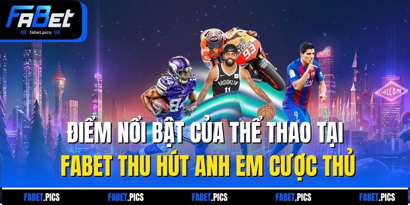Điểm nổi bật của thể thao tại Fabet thu hút anh em cược thủ