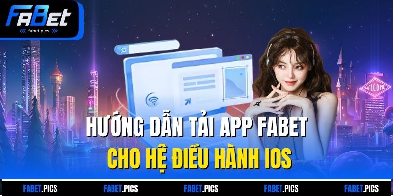 Hướng dẫn tải app Fabet cho hệ điều hành iOS