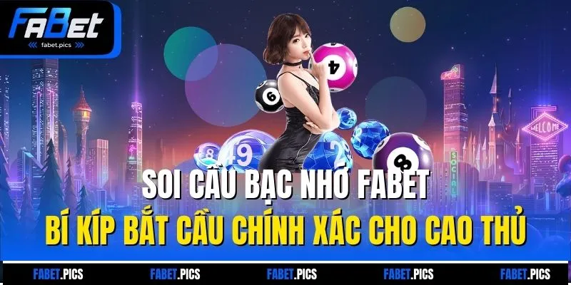 Soi Cầu Bạc Nhớ FABET - Bí Kíp Bắt Cầu Chính Xác Cho Cao Thủ